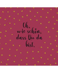 Papierservietten klein "Oh, wie schön, dass Du da bist", 20 Stk. 25 x 25 cm.